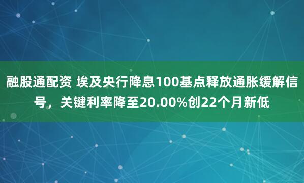 融股通配资 埃及央行降息100基点释放通胀缓解信号,关键利率降至20.00%创22个月新低