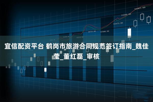 宜信配资平台 鹤岗市旅游合同规范签订指南_魏佳莹_董红磊_审核